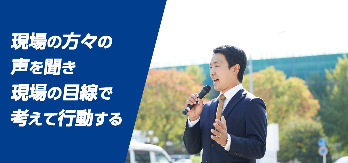 現場の方々の声を聞き、現場の目線で考えて行動する